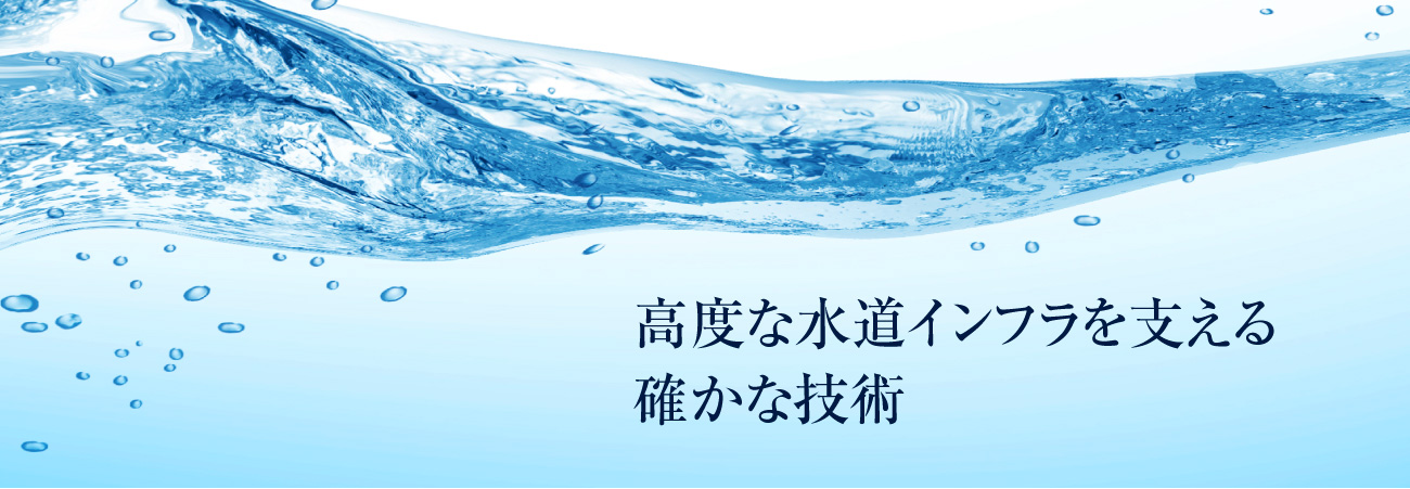 高度な水道インフラを支える確かな技術